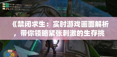 《禁闭求生：实时游戏画面解析，带你领略紧张刺激的生存挑战》