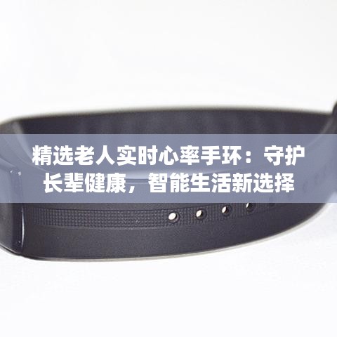 精选老人实时心率手环：守护长辈健康，智能生活新选择