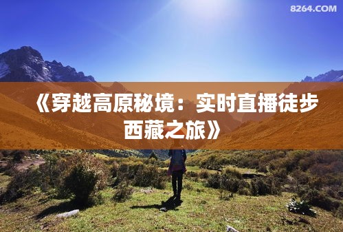 《穿越高原秘境：实时直播徒步西藏之旅》