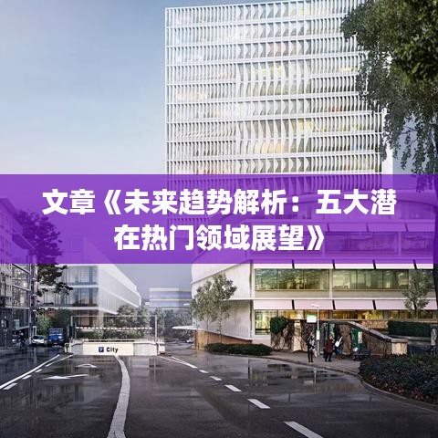 文章《未来趋势解析：五大潜在热门领域展望》