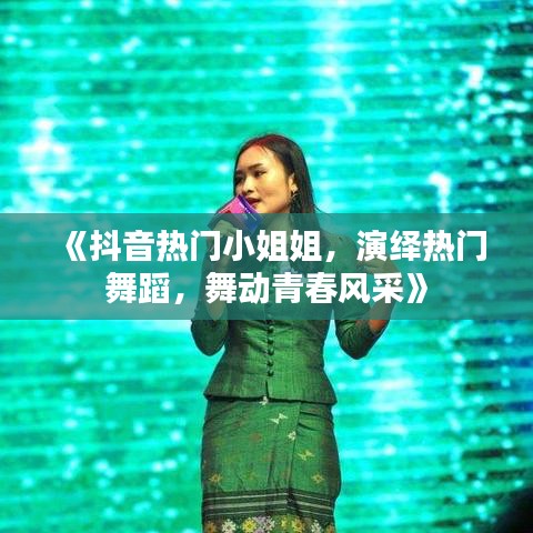 《抖音热门小姐姐，演绎热门舞蹈，舞动青春风采》