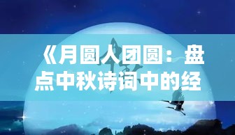 《月圆人团圆：盘点中秋诗词中的经典之作》
