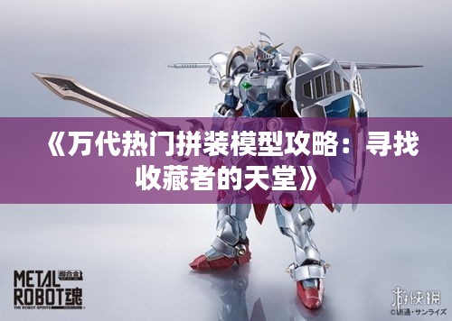 《万代热门拼装模型攻略：寻找收藏者的天堂》