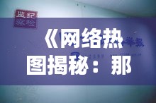 《网络热图揭秘：那些瞬间引爆话题的瞬间》