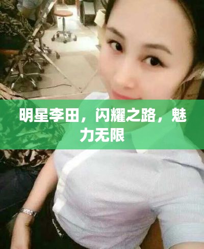 明星李田，闪耀之路，魅力无限