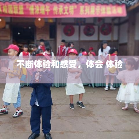 不断体验和感受，体会 体验 