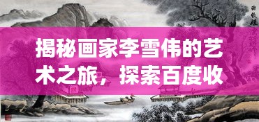 揭秘画家李雪伟的艺术之旅，探索百度收录的巅峰之作