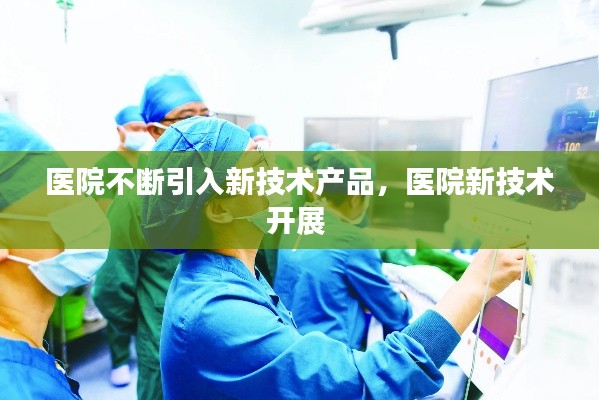 医院不断引入新技术产品，医院新技术开展 