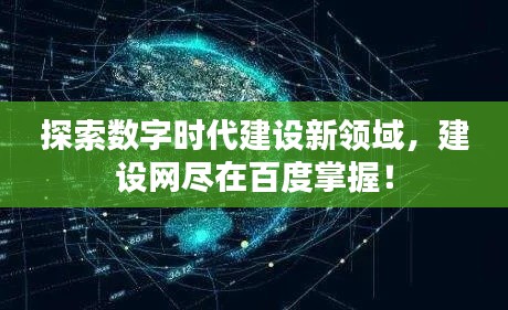 探索数字时代建设新领域，建设网尽在百度掌握！