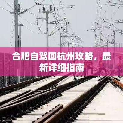 合肥自驾回杭州攻略，最新详细指南