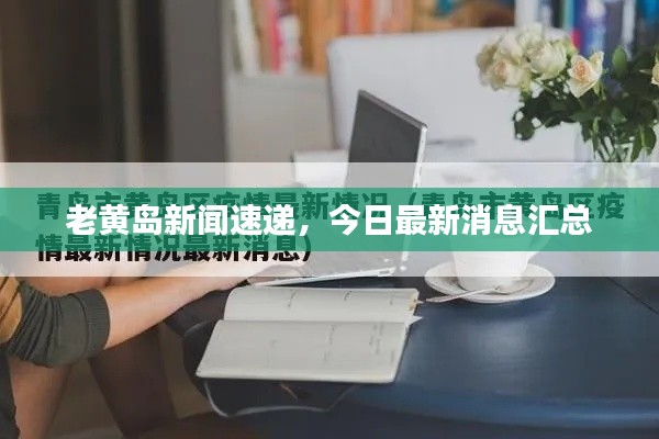 老黄岛新闻速递，今日最新消息汇总