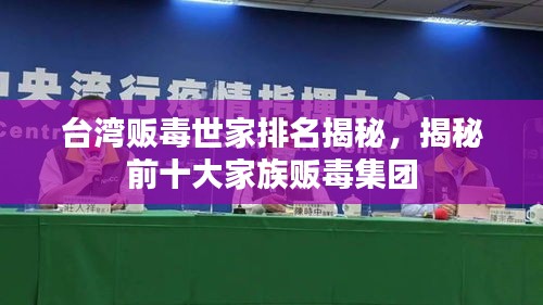 台湾贩毒世家排名揭秘，揭秘前十大家族贩毒集团