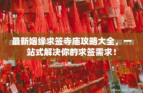 最新姻缘求签寺庙攻略大全，一站式解决你的求签需求！