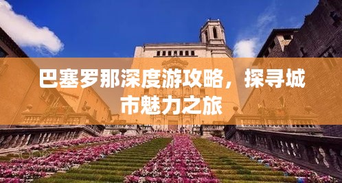 巴塞罗那深度游攻略，探寻城市魅力之旅