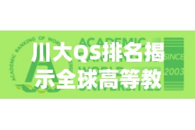 川大QS排名揭示全球高等教育新面貌