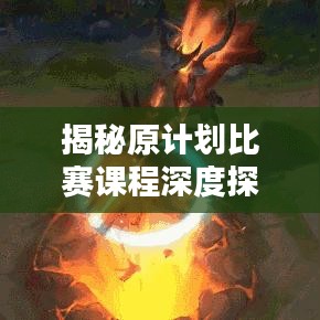 揭秘原计划比赛课程深度探讨，内容、亮点与意义全解析！