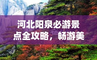 河北阳泉必游景点全攻略，畅游美景尽享假期！