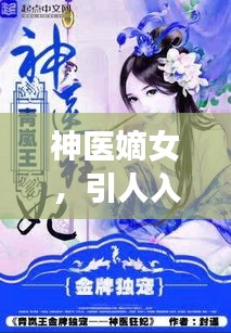 神医嫡女，引人入胜的故事，百度热门小说推荐！